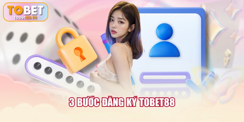 3 bước đăng ký TOBET88