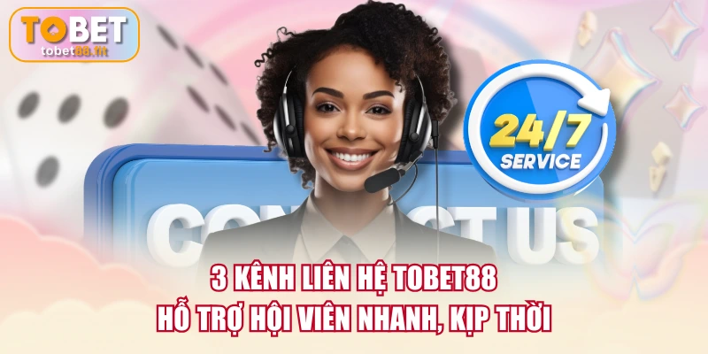 3 kênh liên hệ TOBET88 hỗ trợ hội viên nhanh, kịp thời