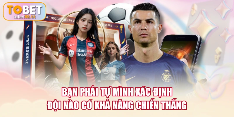 Kèo Đồng Banh | Cách Đọc Vị Kèo Tối Ưu Chiến Lược 3 Bạn phải tự mình xác định đội nào có khả năng chiến thắng