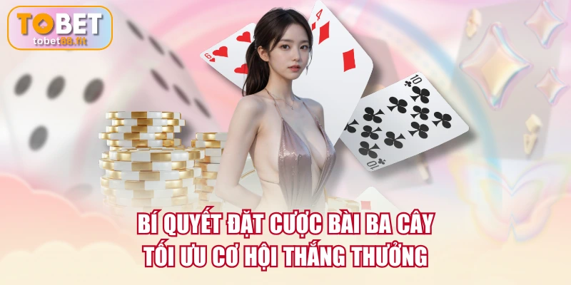 Bí quyết đặt cược bài Ba Cây tối ưu cơ hội thắng thưởng