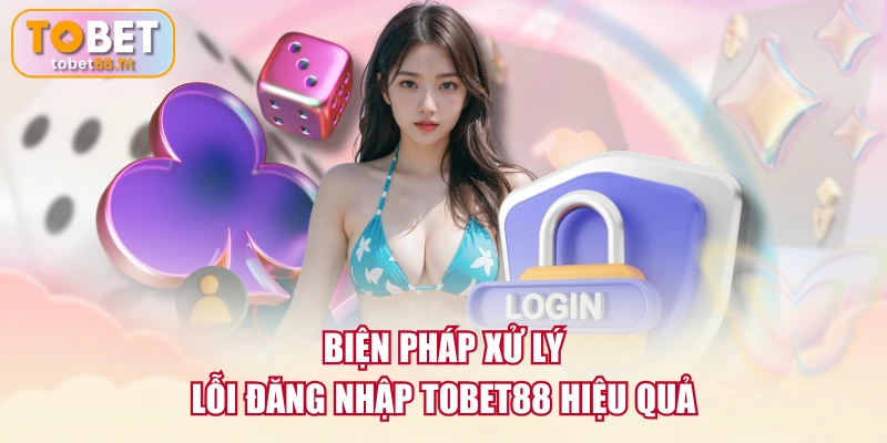 Biện pháp xử lý lỗi đăng nhập TOBET88 hiệu quả