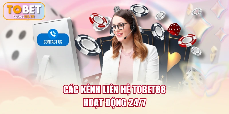 Các kênh liên hệ TOBET88 hoạt động 24/7