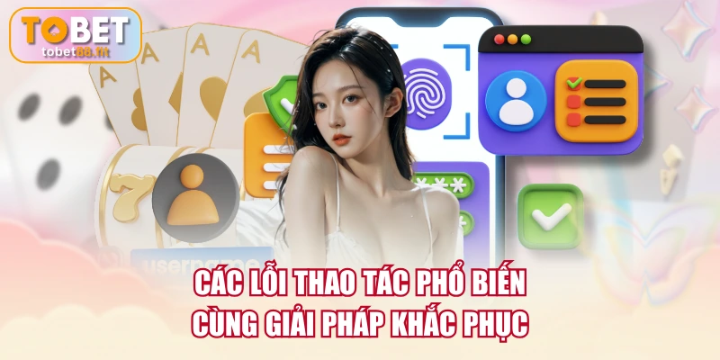 Các lỗi thao tác phổ biến cùng giải pháp khắc phục