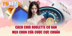 Cách Chơi Roulette Cơ Bản & Mẹo Chọn Cửa Cược Cực Chuẩn