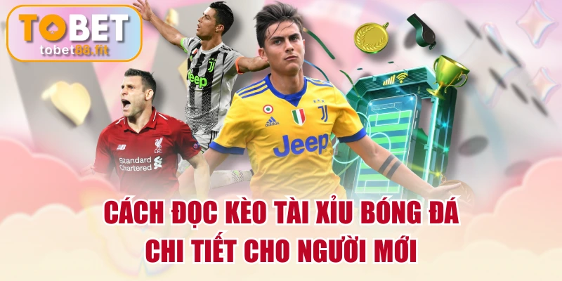Cách Đọc Kèo Tài Xỉu Bóng Đá Chi Tiết Cho Người Mới