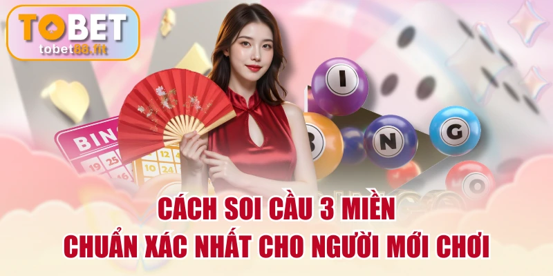 Cách Soi Cầu 3 Miền Chuẩn Xác Nhất Cho Người Mới Chơi