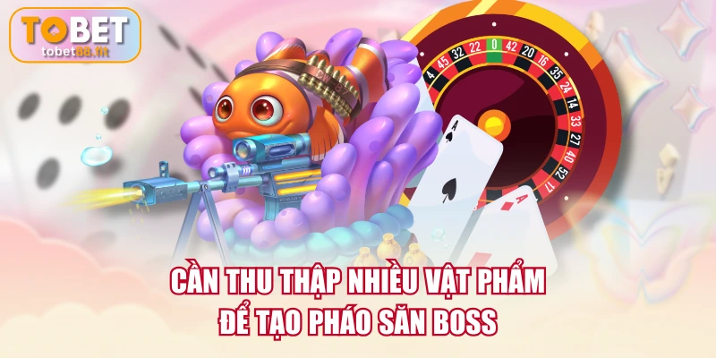 Cần thu thập nhiều vật phẩm để tạo pháo săn boss