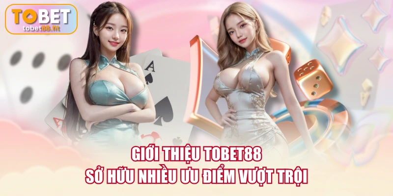 Giới thiệu TOBET88 sở hữu nhiều ưu điểm vượt trội