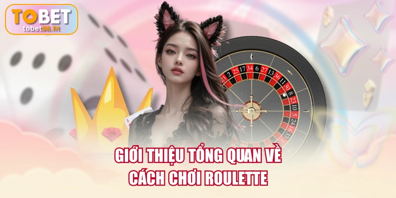 Cách Chơi Roulette Cơ Bản & Mẹo Chọn Cửa Cược Cực Chuẩn 2 Giới thiệu tổng quan về cách chơi Roulette