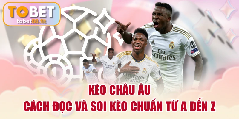 Kèo Châu Âu | Cách Đọc Và Soi Kèo Chuẩn Từ A Đến Z 1 Kèo Châu Âu | Cách Đọc Và Soi Kèo Chuẩn Từ A Đến Z