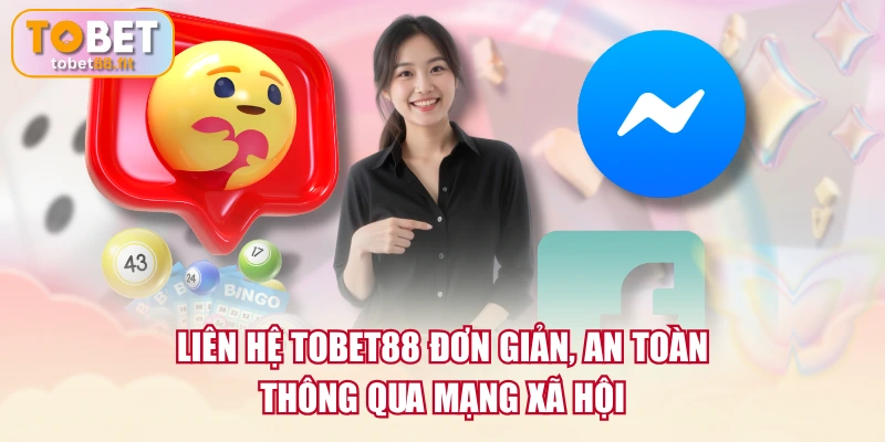 Liên hệ TOBET88 đơn giản, an toàn thông qua mạng xã hội