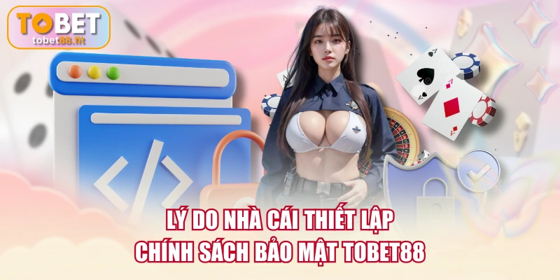 Lý do nhà cái thiết lập chính sách bảo mật TOBET88