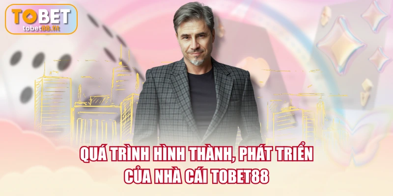 Quá trình hình thành, phát triển của nhà cái TOBET88