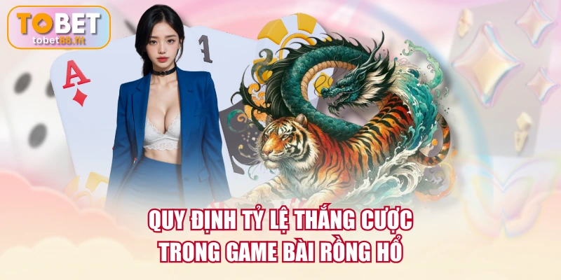 Bài Rồng Hổ Chơi Thế Nào? Hướng Dẫn Soi Cầu Rồng Hổ 4 Quy định tỷ lệ thắng cược trong game bài Rồng Hổ