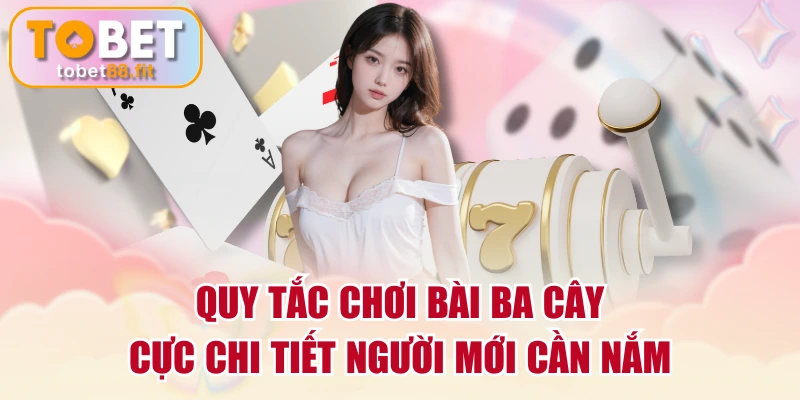 Quy Tắc Chơi Bài Ba Cây Cực Chi Tiết Người Mới Cần Nắm