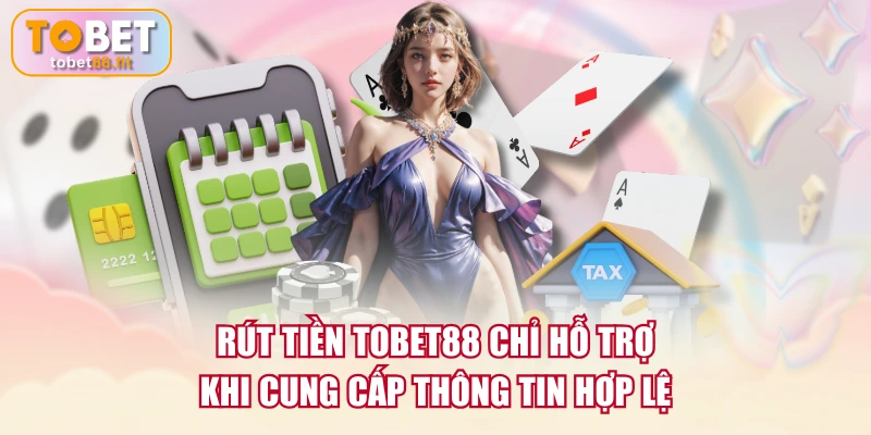 Rút tiền TOBET88 chỉ hỗ trợ khi cung cấp thông tin hợp lệ