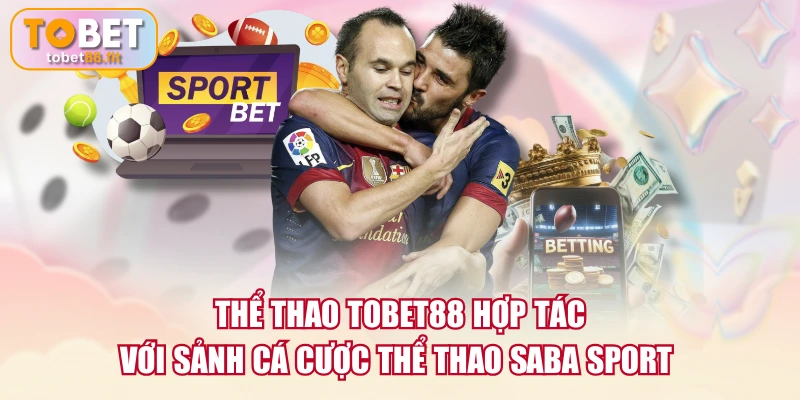 Thể Thao TOBET88 hợp tác với sảnh cá cược thể thao Saba Sport 