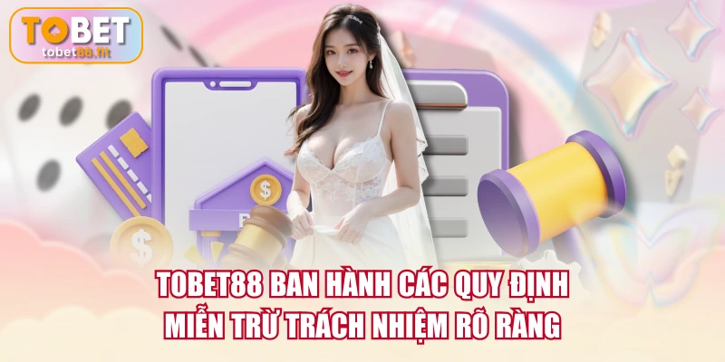 TOBET88 ban hành các quy định miễn trừ trách nhiệm rõ ràng