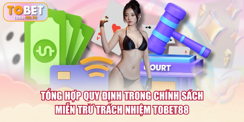 Tổng hợp quy định trong chính sách miễn trừ trách nhiệm TOBET88