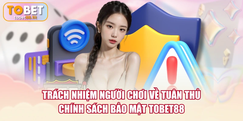 Trách nhiệm người chơi về tuân thủ chính sách bảo mật TOBET88