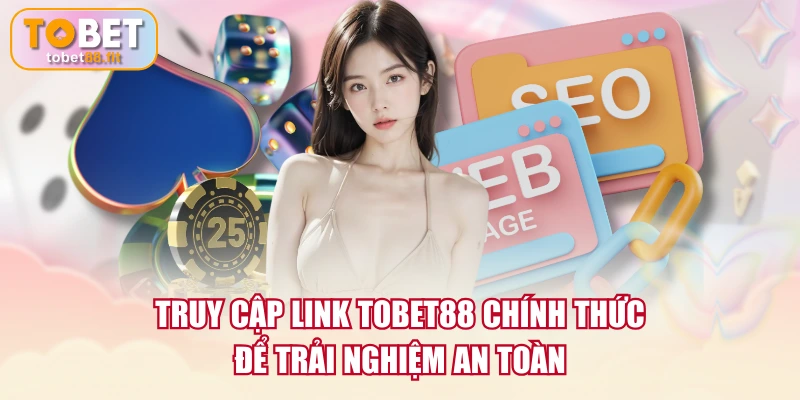 Truy cập link TOBET88 chính thức để trải nghiệm an toàn