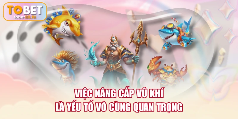 Việc nâng cấp vũ khí là yếu tố vô cùng quan trọng